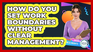How Do You Set Work Boundaries Without Clear Management? - Office Wellness Insights