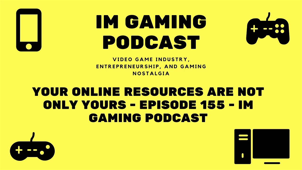 Your online resources are not only yours - Episode 155 - IM Gaming Podcast