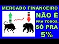 MERCADO FINANCEIRO NÃO É PRA TODOS.SÓ PRA 5%
