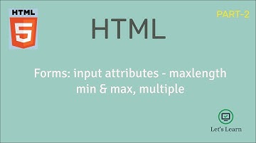 Forms: Input Attributes | maxlength, min, max, multiple | HTML | Inputs | Let