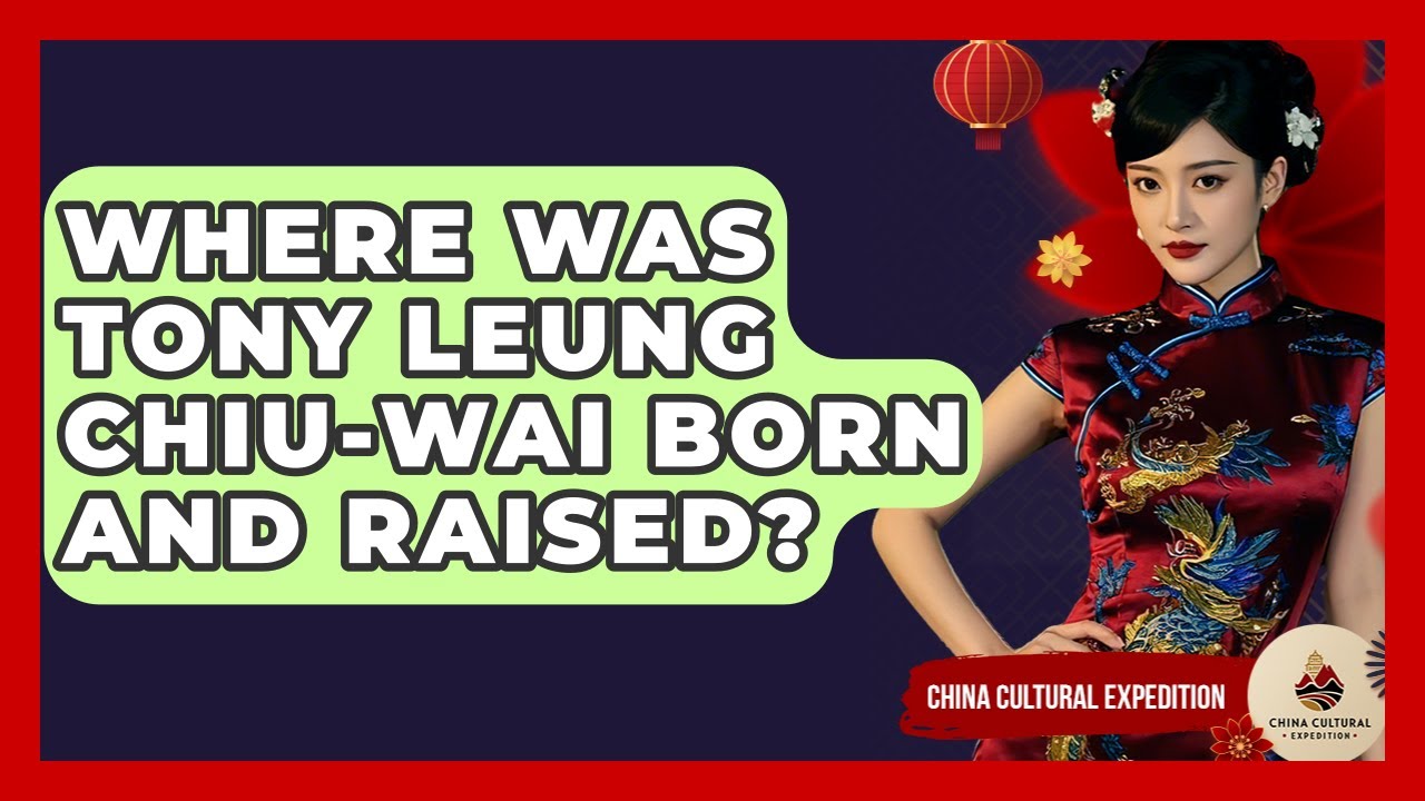 Where Was Tony Leung Chiu-wai Born And Raised? - China Cultural Expedition