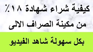 كيفية شراء ششهادات 18% من ماكينات الصراف الالى