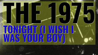 Tonight (I Wish I Was Your Boy) - The 1975