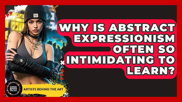 Why Is Abstract Expressionism Often So Intimidating To Learn? - Artists Behind the Art