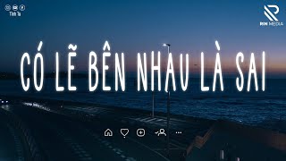 Có Lẽ Bên Nhau Là Sai Lofi ♫ Nói Em Nghe Đi Có Lẽ Bên Nhau Là Sai ♫ Nhạc Lofi Chill TikTok Tâm Trạng