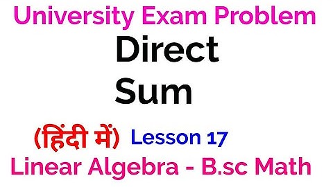 University Exam problem -  Direct Sum -  Linear Algebra - lesson 17