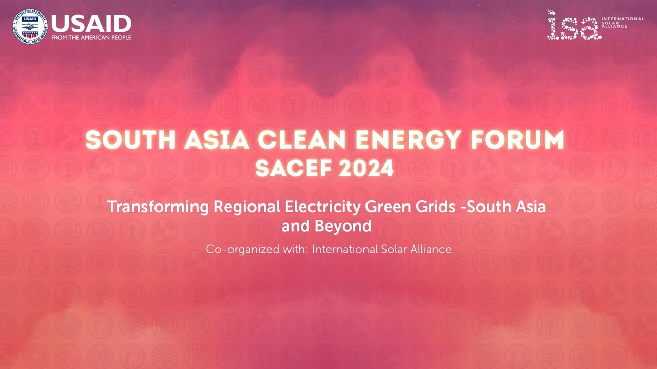 SACEF 2024| Transforming Regional Electricity Green Grids South Asia and Beyond