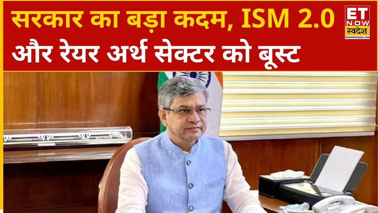 Ashwini Vaishnaw का बयान, ISM 2.0 के लिए 40,000 करोड़, भारत को मिलेगा डेडिकेटेड रेयर अर्थ कॉरिडोर