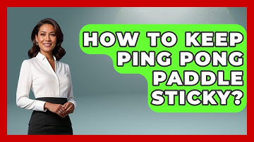 How To Keep Ping Pong Paddle Sticky? - The Racket Xpert