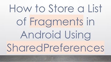 How to Store a List of Fragments in Android Using SharedPreferences