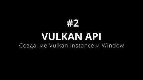 Vulkan API #2 Создание Vulkan Instance и Window