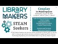 STEAM Seekers: Cosplay in the Library Makerspace