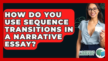 How Do You Use Sequence Transitions In A Narrative Essay? - The Language Library