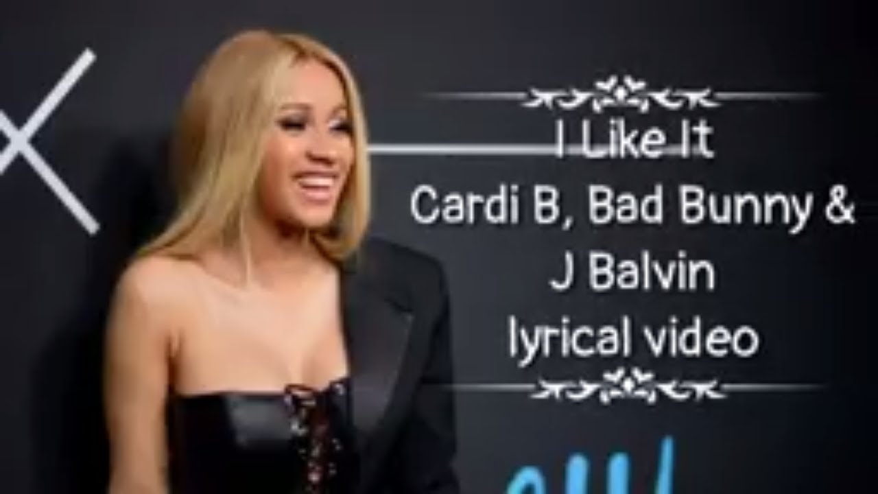 I Like It - Cardi B, Bad Bunny & J Balvin | Lyrics Video ...