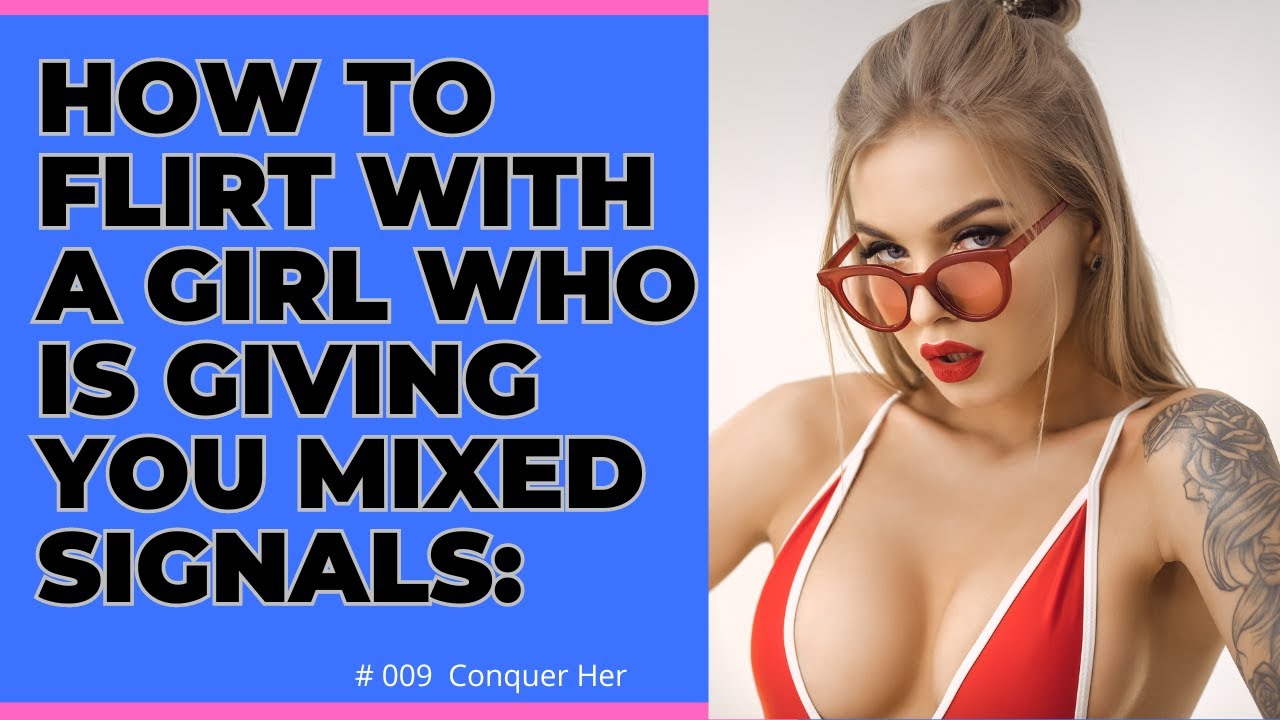 How to flirt with a girl who is giving you mixed signals: - YouTube