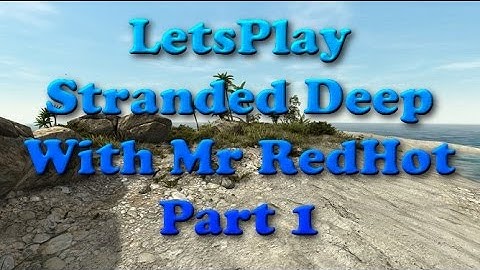 Lets Play Stranded Deep With Mr RedHot Part 1