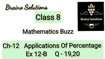 MathematicbuzzIRachnaSagarIClass8 ICh12IApplication Of Percentage IEx12BIQ-19,20I@BrainoSolutions
