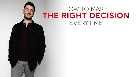 How to make the right decision every time .