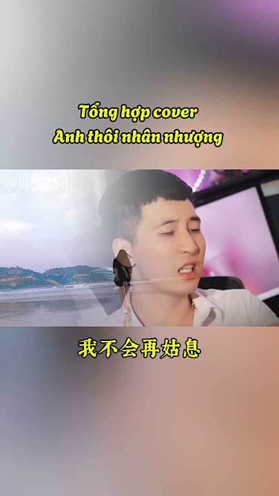 Tổng hợp cover Anh Thôi Nhân Nhượng (我不会再姑息) #越南流行的歌曲
