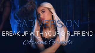 BREAK UP WITH YOUR GIRLFRIEND - Ariana Grande {sad version}