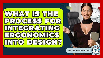 What Is The Process For Integrating Ergonomics Into Design? - The Time Management Pro