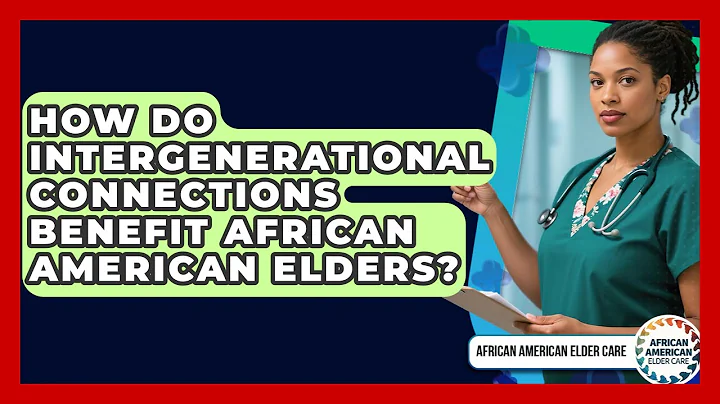 How Do Intergenerational Connections Benefit African American Elders? - African American Elder Care