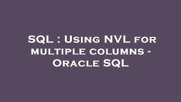 SQL : Using NVL for multiple columns - Oracle SQL