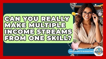 Can You Really Make Multiple Income Streams From One Skill? - Your Guide to Budgeting