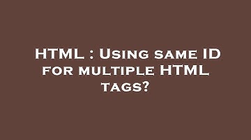 HTML : Using same ID for multiple HTML tags?