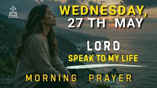 Wednesday, 27th May: Speak This Prayer and Watch Doors Open of Blessings | Morning Prayer