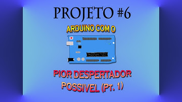 Arduino com o pior despertador possível (Pt. 1)