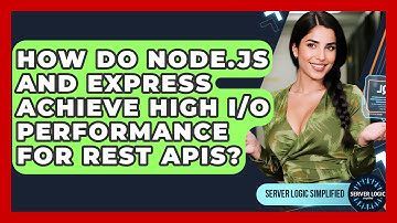 How Do Node.js And Express Achieve High I/O Performance For REST APIs? - Server Logic Simplified
