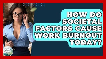 How Do Societal Factors Cause Work Burnout Today? - The Personal Growth Path