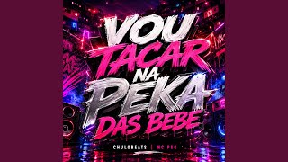 VOU TACAR NA PEKA DAS BEBE - MC PSG, ChuloBeats