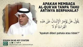 Apakah Membaca Al-Qur'an Tanpa Tahu Artinya Berpahala? - Syaikh Sa'ad bin Nashir Asy-Syatri