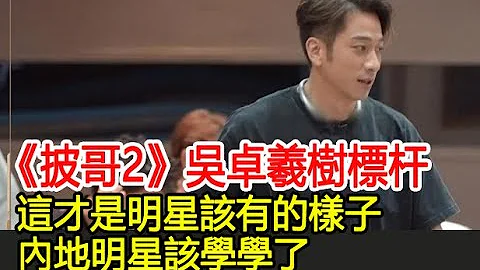 《披哥2》吴卓羲树标杆，这才是明星该有的样子，内地明星该学学了︱张智霖︱任贤齐︱周柏豪︱苏见信︱吴建豪︱李承铉︱杜德伟︱陈小春︱林峯︱曾比特︱苏有朋︱披荆斩棘的哥哥2#追剧少女 - 天天要闻