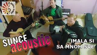Imala Si Sa Mnom Sve - Sunce Acoustic