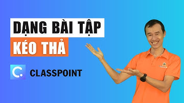 Dạng bài tập kéo thả trên Classpoint| Bùi Duy Phương