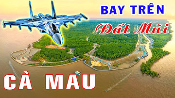 Du lịch địa lý| Bay thám hiểm trên đất mũi CÀ MAU [Việt Nam GO]