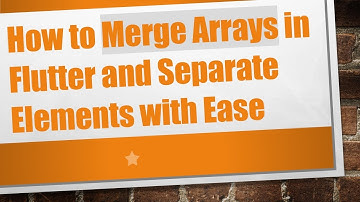 How to Merge Arrays in Flutter and Separate Elements with Ease