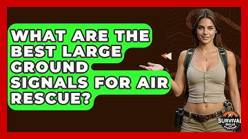 What Are The Best Large Ground Signals For Air Rescue? - Survival Skills for Everyone