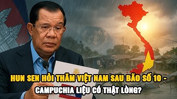 Hun Sen Gửi Thư Hỏi Thăm Việt Nam Sau Bão Số 10 – Campuchia Liệu Có Thật Lòng?