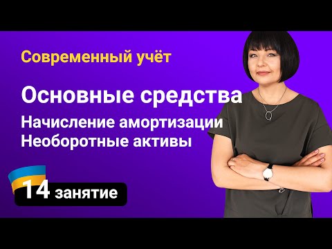 Учет основных средств. Методы начисления амортизации. Прочие необоротные активы — Занятие №14