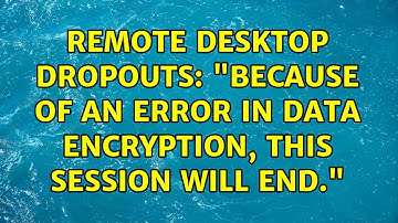 Remote Desktop Dropouts: "Because of an error in data encryption, this session will end."