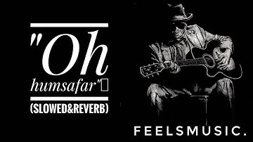 "Oh Humsafar"||(Slowed+Reverb) #slowedandreverb #lofimusic @Feelsmusic.