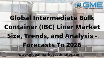 Global Intermediate Bulk Container (IBC) Liner Market Size, Trends, and Analysis - Forecasts To 2026