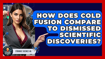 How Does Cold Fusion Compare To Dismissed Scientific Discoveries? - Strange Science HQ
