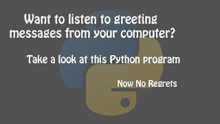 Want to listen to greeting messages from your computer Take a look at this Python program