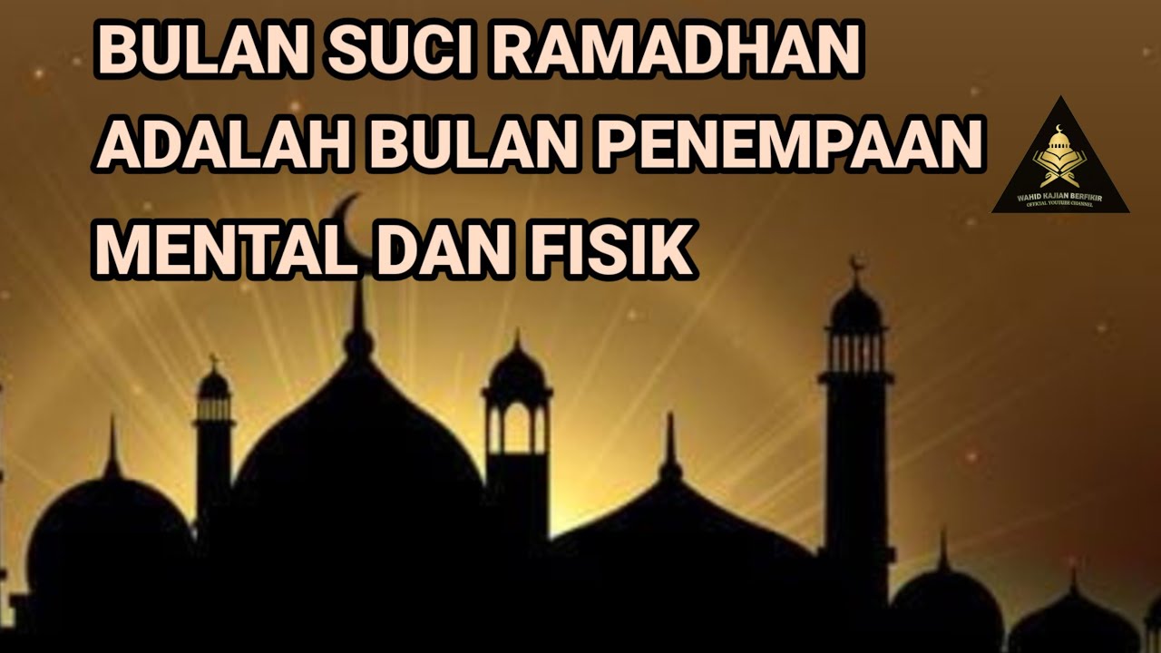 BULAN SUCI RAMADHAN ADALAH BULAN PENEMPAAN MENTAL DAN FISIK.