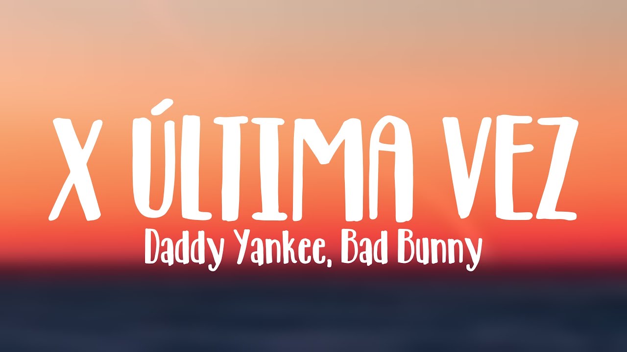 X ÚLTIMA VEZ Daddy Yankee, Bad Bunny (Lyrics Video) YouTube